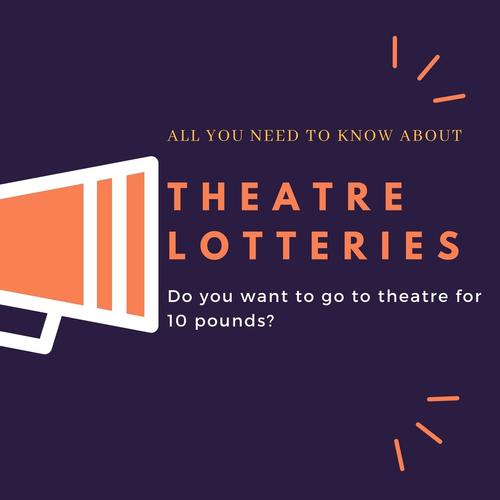 Theatre Lotteries - All you need to know Do  you want to go to theatre for 10 pounds?